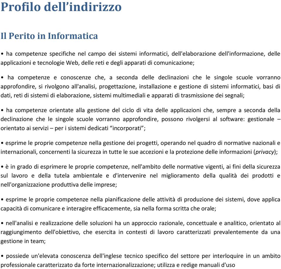 gestione di sistemi informatici, basi di dati, reti di sistemi di elaborazione, sistemi multimediali e apparati di trasmissione dei segnali; ha competenze orientate alla gestione del ciclo di vita