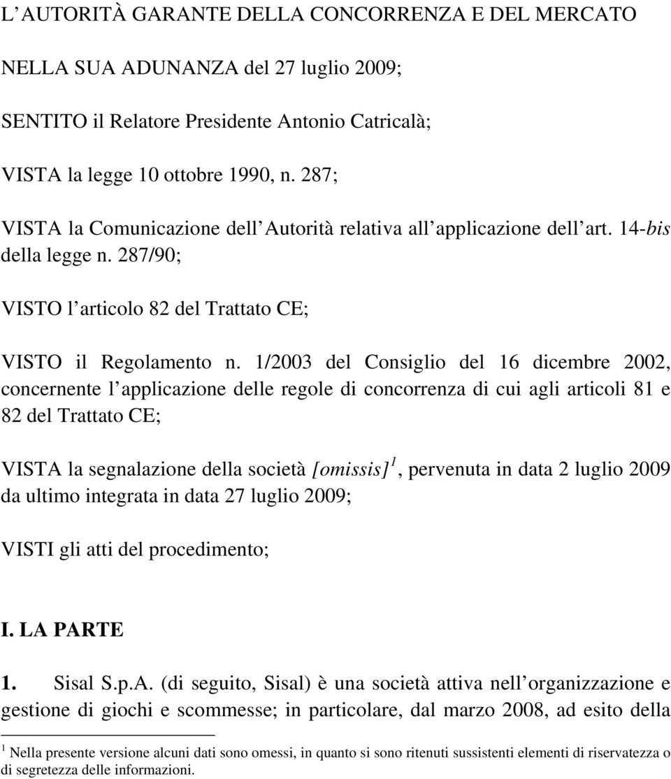 1/2003 del Consiglio del 16 dicembre 2002, concernente l applicazione delle regole di concorrenza di cui agli articoli 81 e 82 del Trattato CE; VISTA la segnalazione della società [omissis] 1,