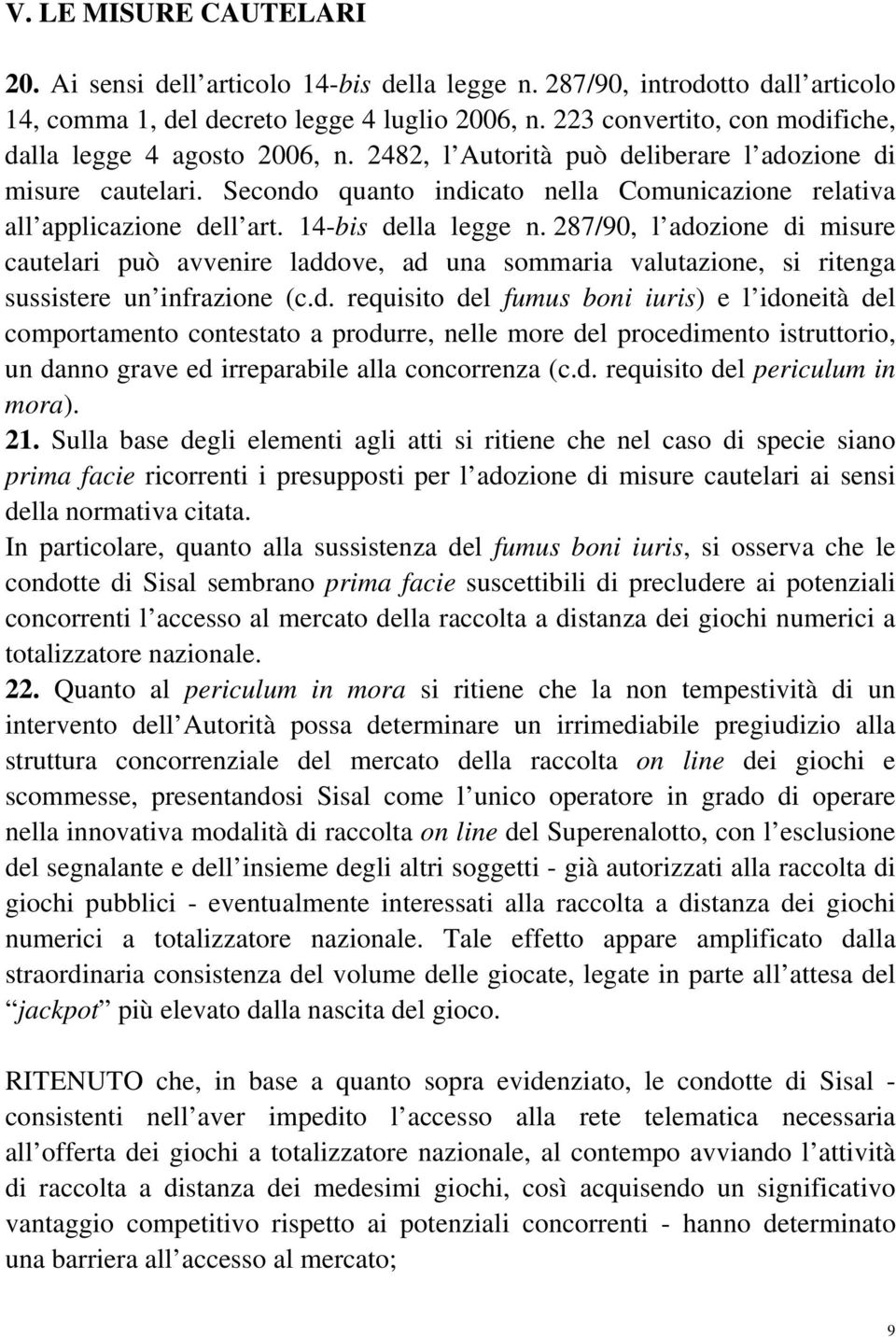 Secondo quanto indicato nella Comunicazione relativa all applicazione dell art. 14-bis della legge n.