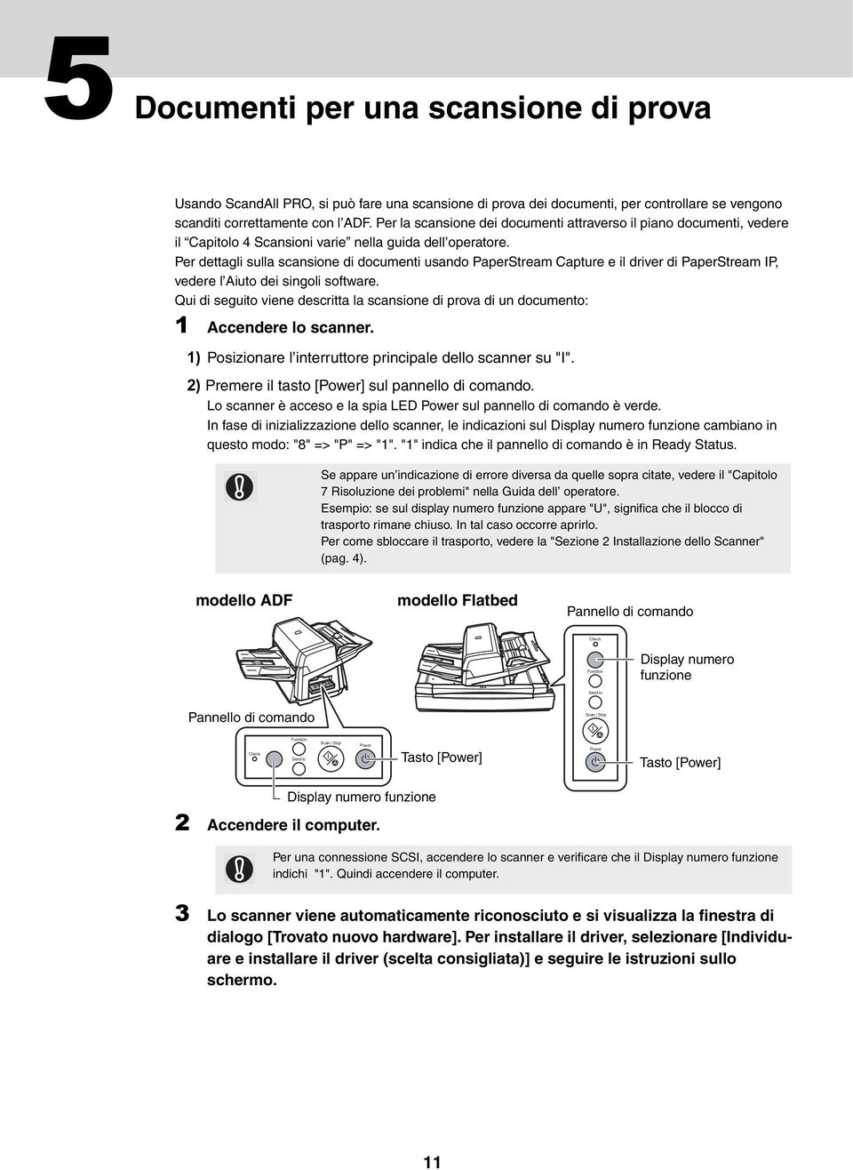 Per dettagli sulla scansione di documenti usando PaperStream Capture e il driver di PaperStream IP, vedere l Aiuto dei singoli software.