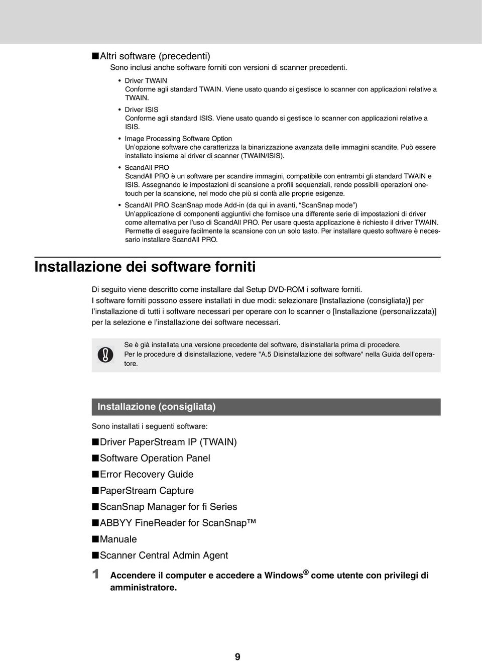 Image Processing Software Option Un opzione software che caratterizza la binarizzazione avanzata delle immagini scandite. Può essere installato insieme ai driver di scanner (TWAIN/ISIS).