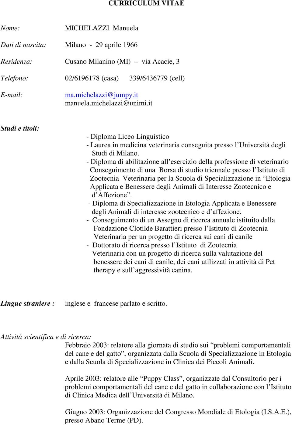 - Diploma di abilitazione all esercizio della professione di veterinario Conseguimento di una Borsa di studio triennale presso l Istituto di Zootecnia Veterinaria per la Scuola di Specializzazione in