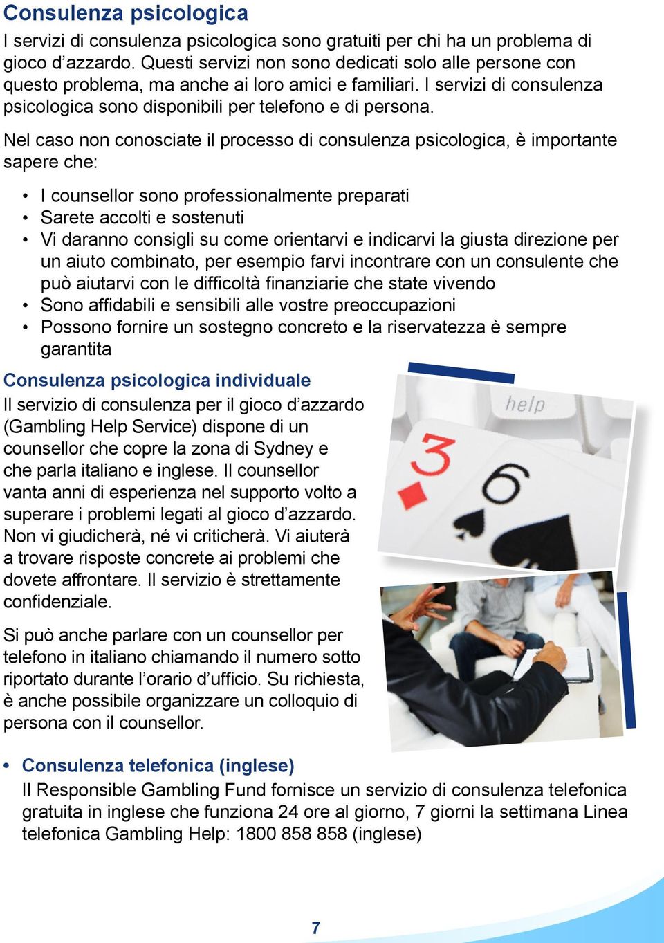 Nel caso non conosciate il processo di consulenza psicologica, è importante sapere che: I counsellor sono professionalmente preparati Sarete accolti e sostenuti Vi daranno consigli su come orientarvi