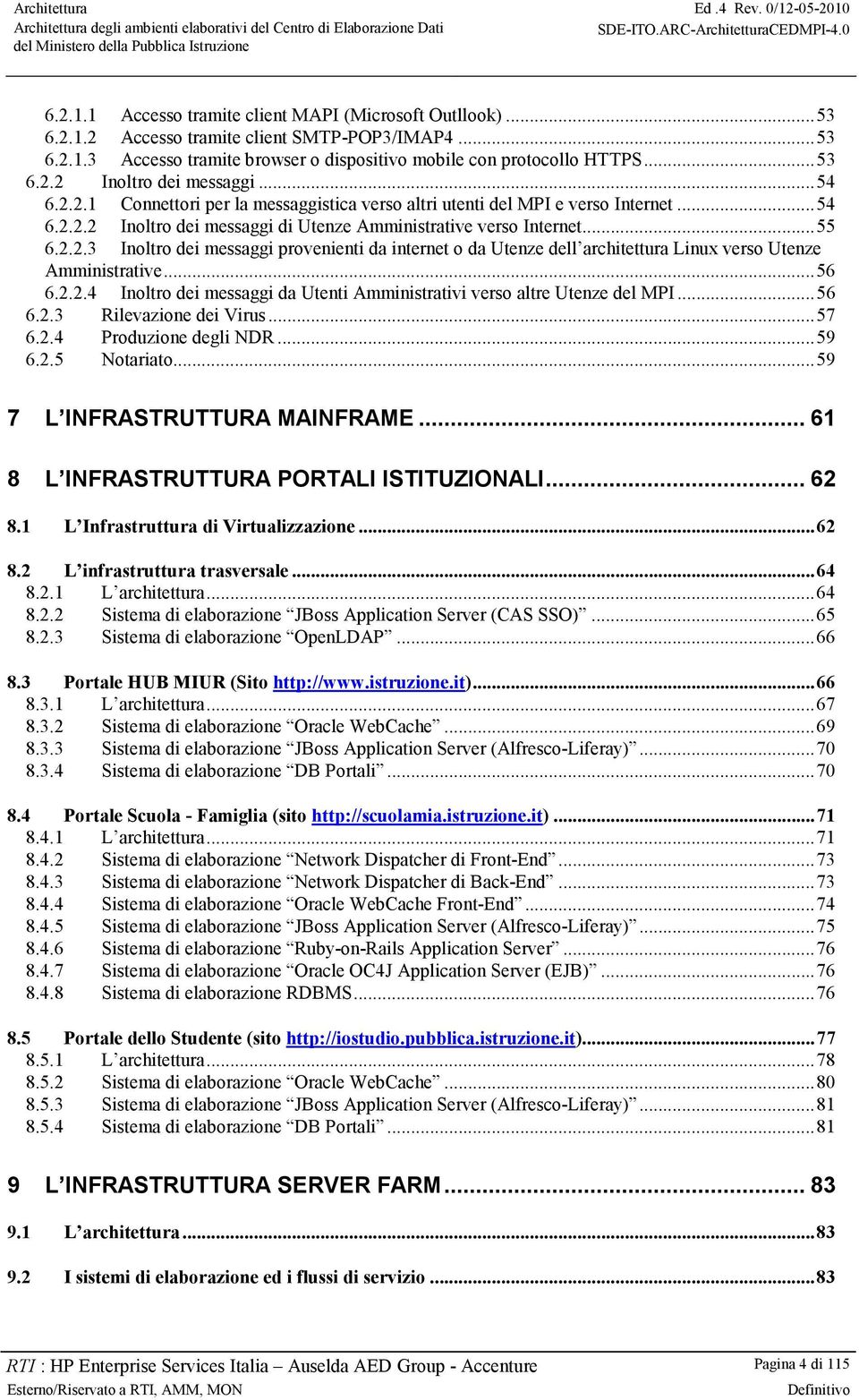 ..54 6.2.2.2 Inoltro dei messaggi di Utenze Amministrative verso Internet...55 6.2.2.3 Inoltro dei messaggi provenienti da internet o da Utenze dell architettura Linux verso Utenze Amministrative.