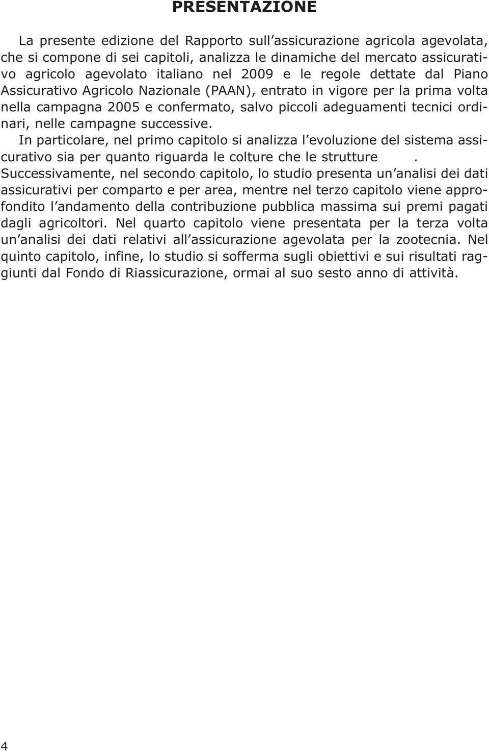 campagne successive. In particolare, nel primo capitolo si analizza l evoluzione del sistema assicurativo sia per quanto riguarda le colture che le strutture.