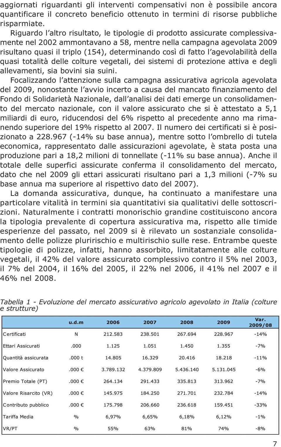 fatto l agevolabilità della quasi totalità delle colture vegetali, dei sistemi di protezione attiva e degli allevamenti, sia bovini sia suini.