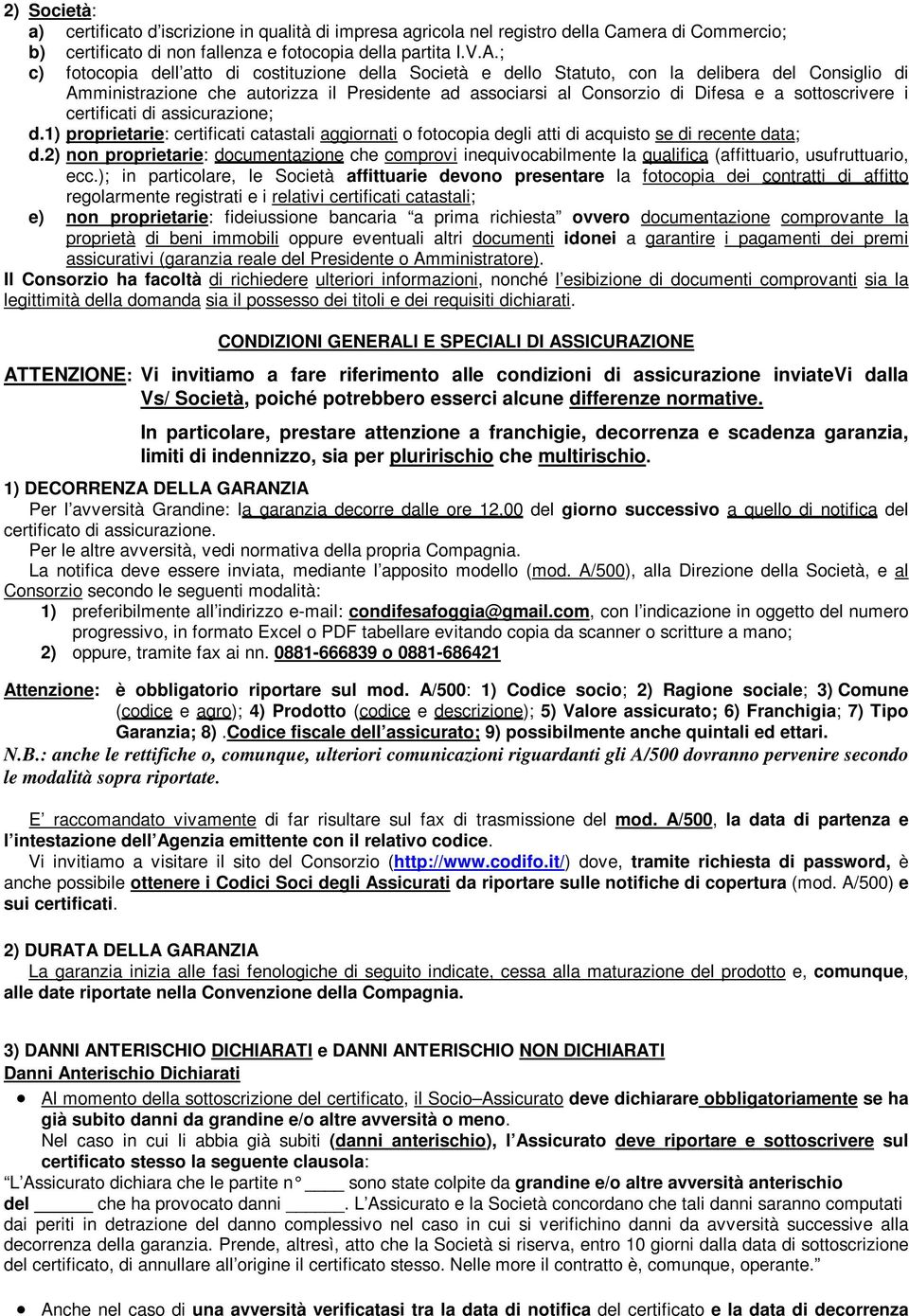 sottoscrivere i certificati di assicurazione; d.1) proprietarie: certificati catastali aggiornati o fotocopia degli atti di acquisto se di recente data; d.