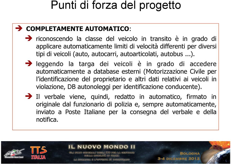 è leggendo la targa dei veicoli è in grado di accedere automaticamente a database esterni (Motorizzazione Civile per l identificazione del proprietario e altri dati relativi