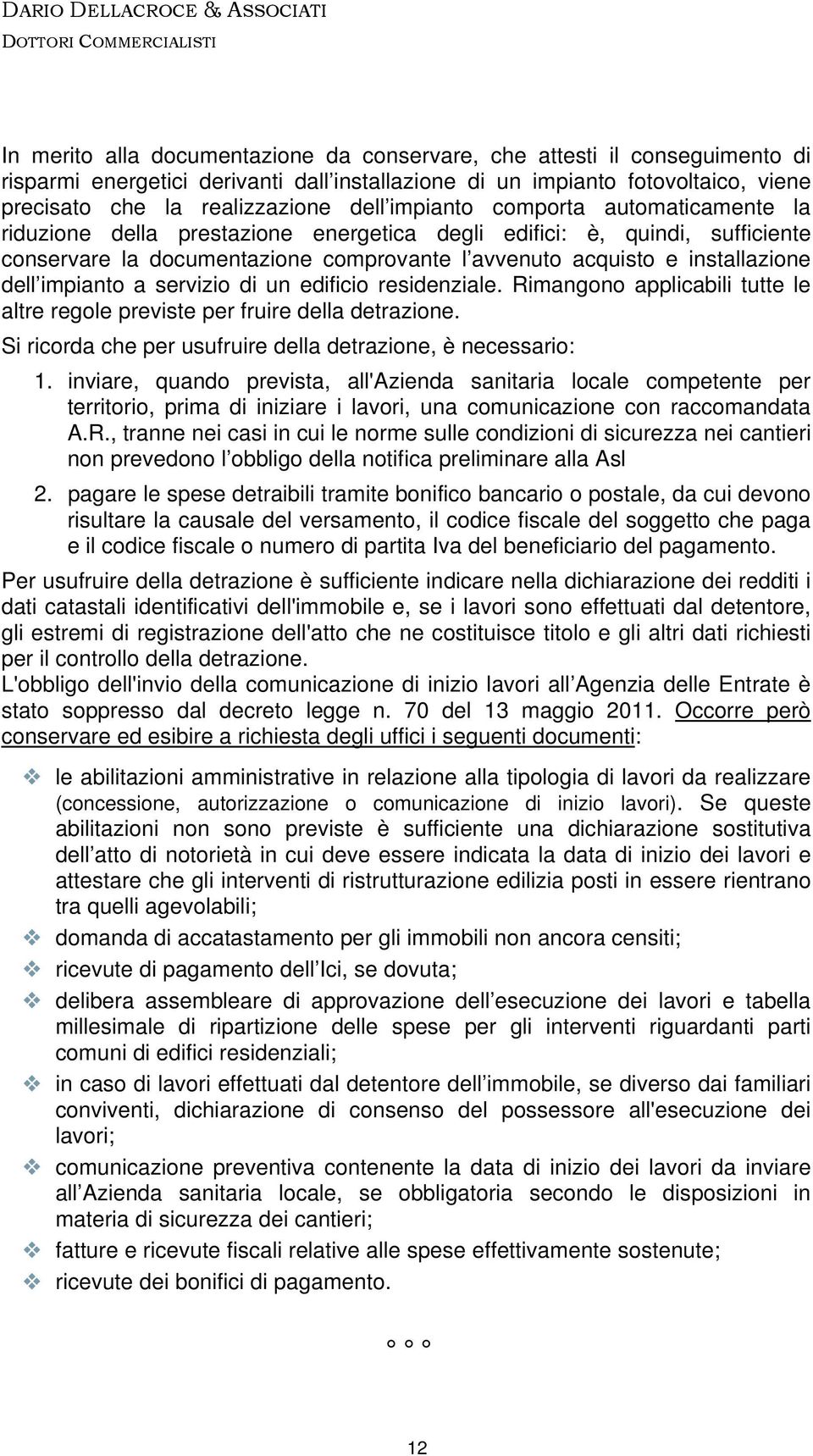 impianto a servizio di un edificio residenziale. Rimangono applicabili tutte le altre regole previste per fruire della detrazione. Si ricorda che per usufruire della detrazione, è necessario: 1.