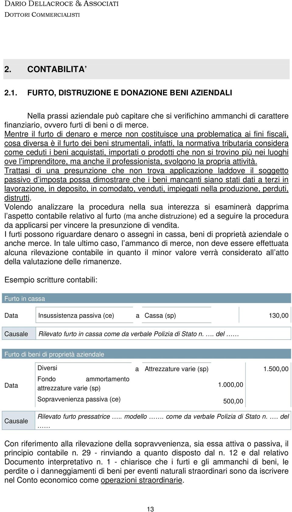 acquistati, importati o prodotti che non si trovino più nei luoghi ove l imprenditore, ma anche il professionista, svolgono la propria attività.