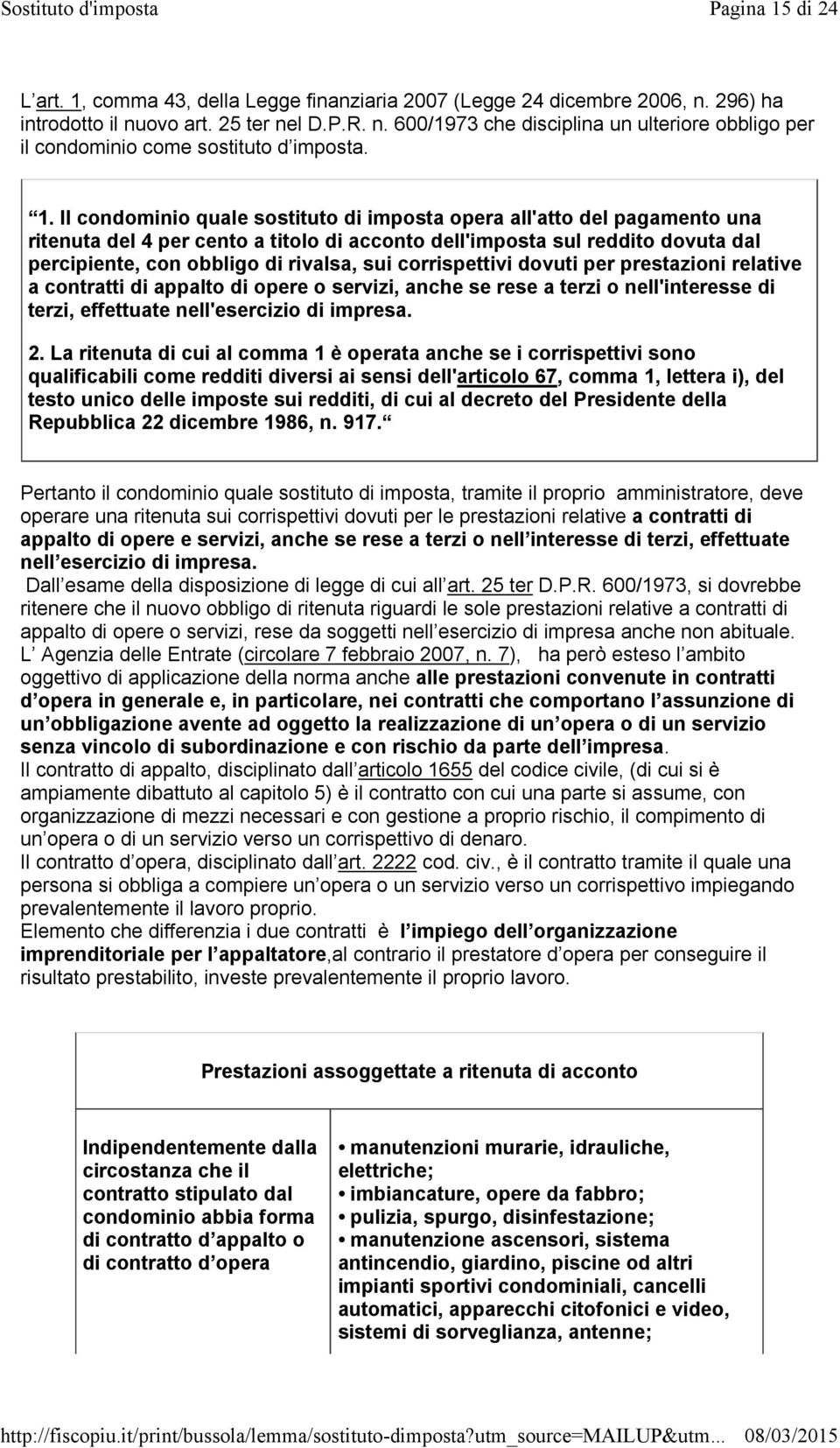 corrispettivi dovuti per prestazioni relative a contratti di appalto di opere o servizi, anche se rese a terzi o nell'interesse di terzi, effettuate nell'esercizio di impresa. 2.