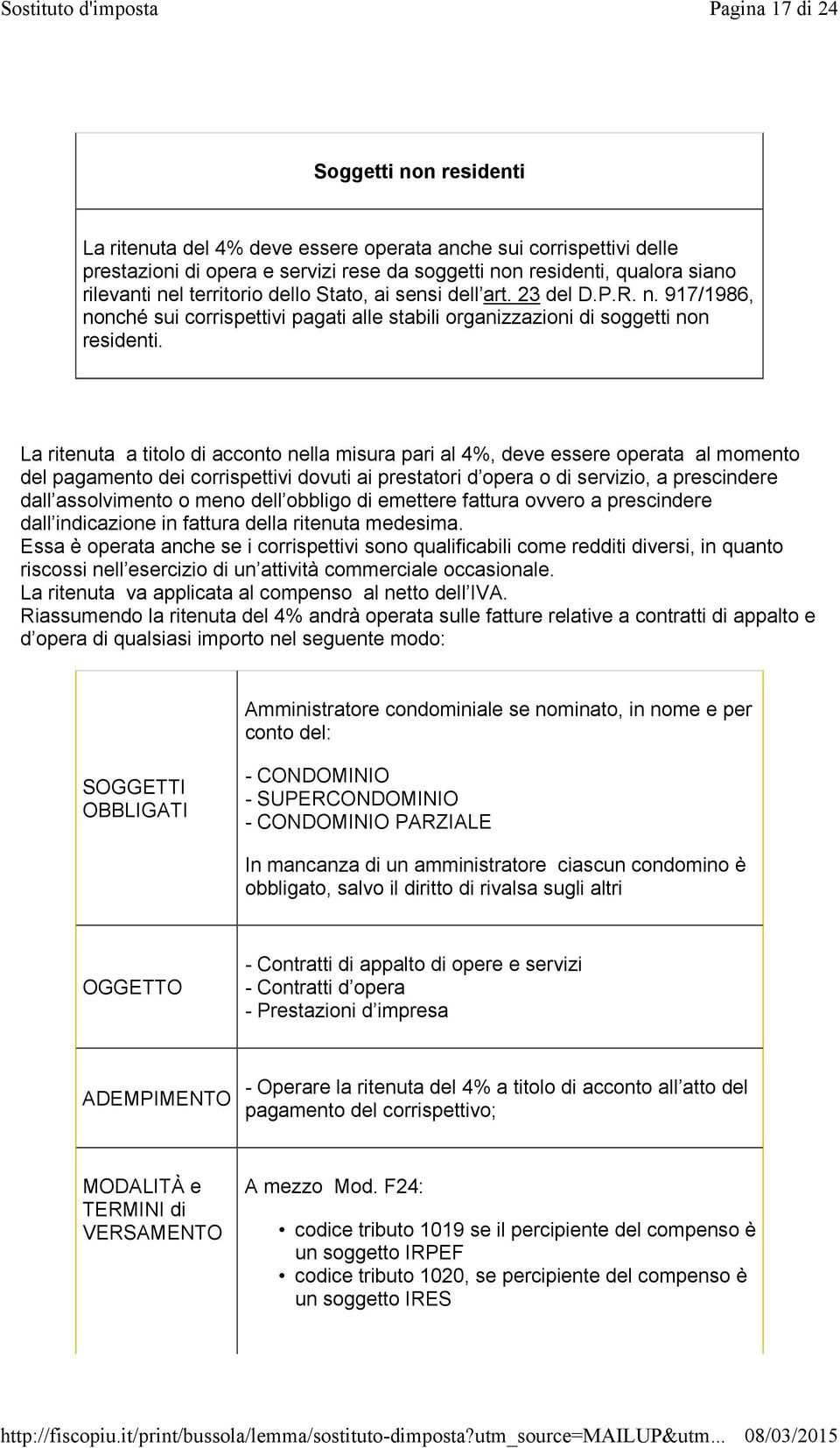 La ritenuta a titolo di acconto nella misura pari al 4%, deve essere operata al momento del pagamento dei corrispettivi dovuti ai prestatori d opera o di servizio, a prescindere dall assolvimento o