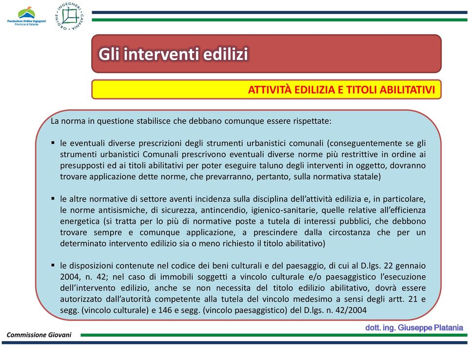 interventi in oggetto, dovranno trovare applicazione dette norme, che prevarranno, pertanto, sulla normativa statale) le altre normative di settore aventi incidenza sulla disciplina dell attività