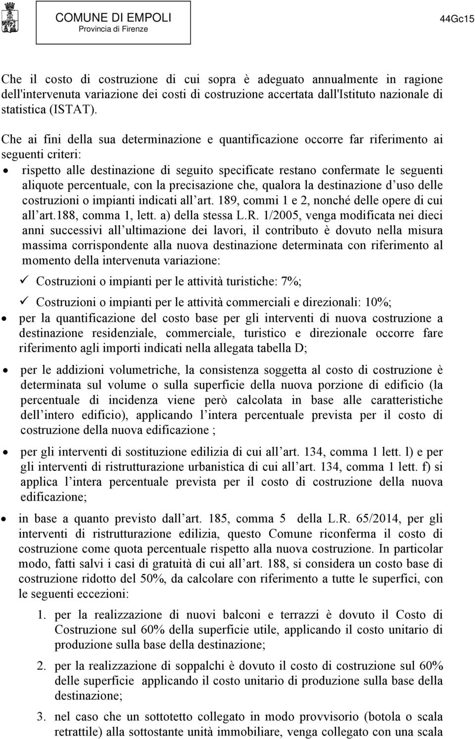 percentuale, con la precisazione che, qualora la destinazione d uso delle costruzioni o impianti indicati all art. 189, commi 1 e 2, nonché delle opere di cui all art.188, comma 1, lett.