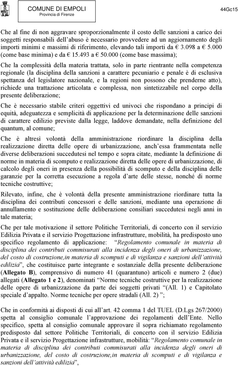 000 (come base massima); Che la complessità della materia trattata, solo in parte rientrante nella competenza regionale (la disciplina della sanzioni a carattere pecuniario e penale è di esclusiva