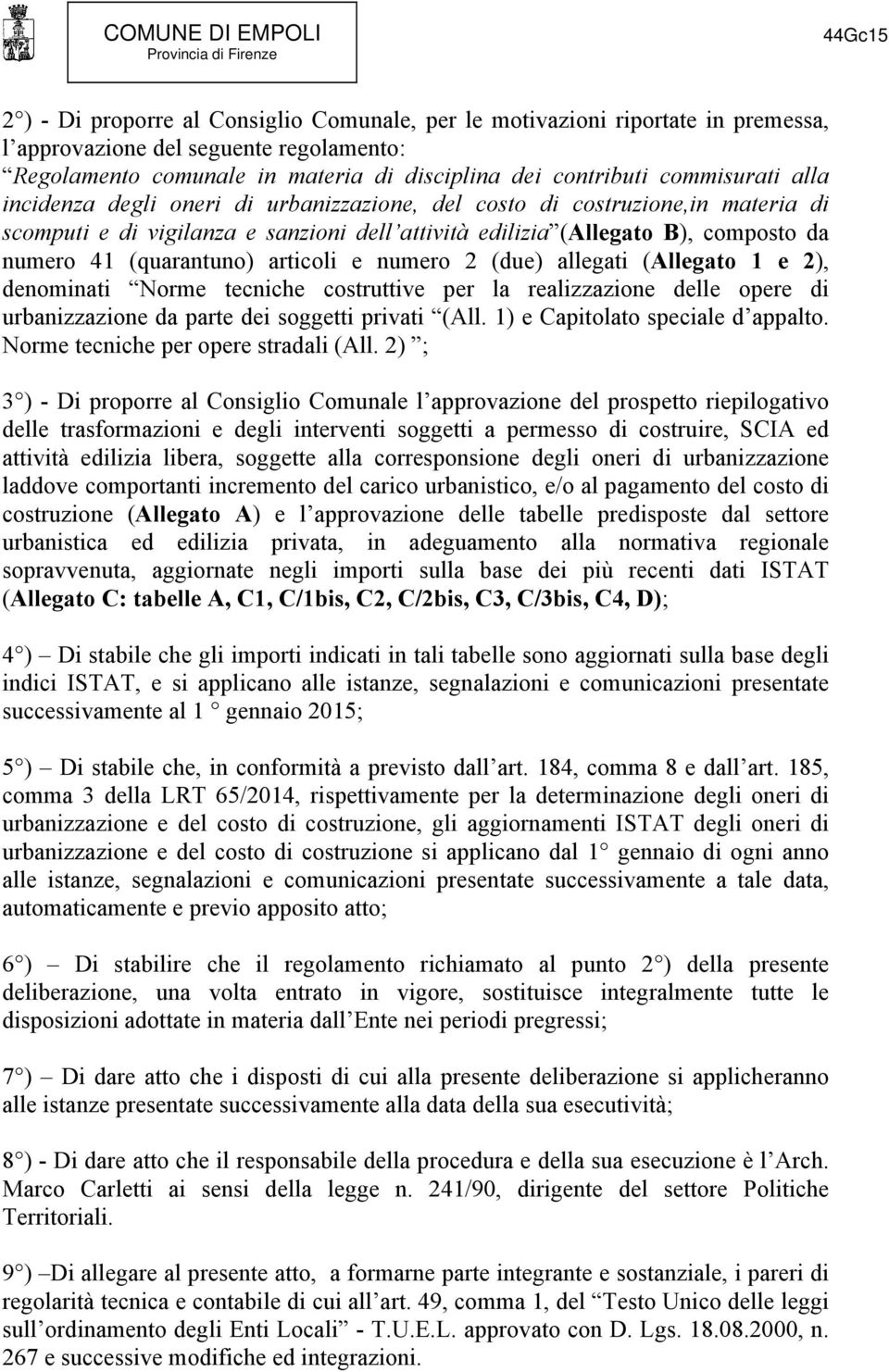 articoli e numero 2 (due) allegati (Allegato 1 e 2), denominati Norme tecniche costruttive per la realizzazione delle opere di urbanizzazione da parte dei soggetti privati (All.