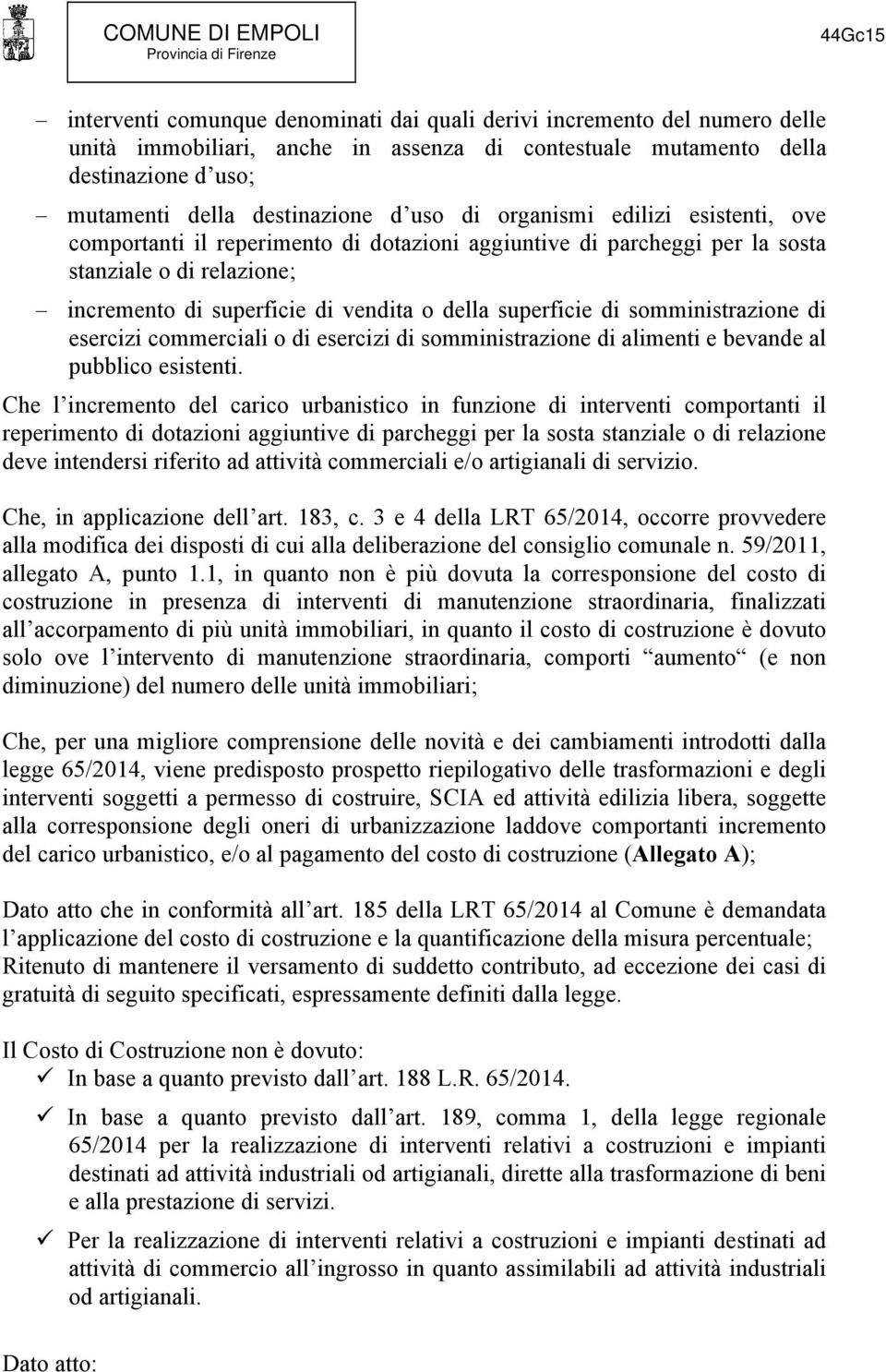 somministrazione di esercizi commerciali o di esercizi di somministrazione di alimenti e bevande al pubblico esistenti.