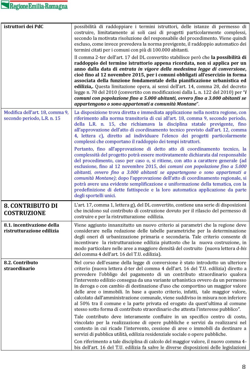 risoluzione del responsabile del procedimento. Viene quindi escluso, come invece prevedeva la norma previgente, il raddoppio automatico dei termini citati per i comuni con più di 100.000 abitanti.