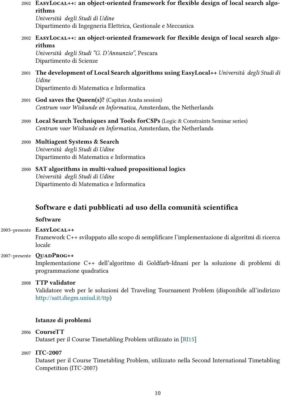 D Annunzio, Pescara Dipartimento di Scienze 2001 The development of Local Search algorithms using EasyLocal++ Università degli Studi di Udine Dipartimento di Matematica e Informatica 2001 God saves