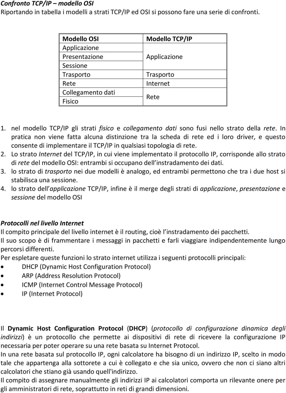 nel modello TCP/IP gli strati fisico e collegamento dati sono fusi nello strato della rete.