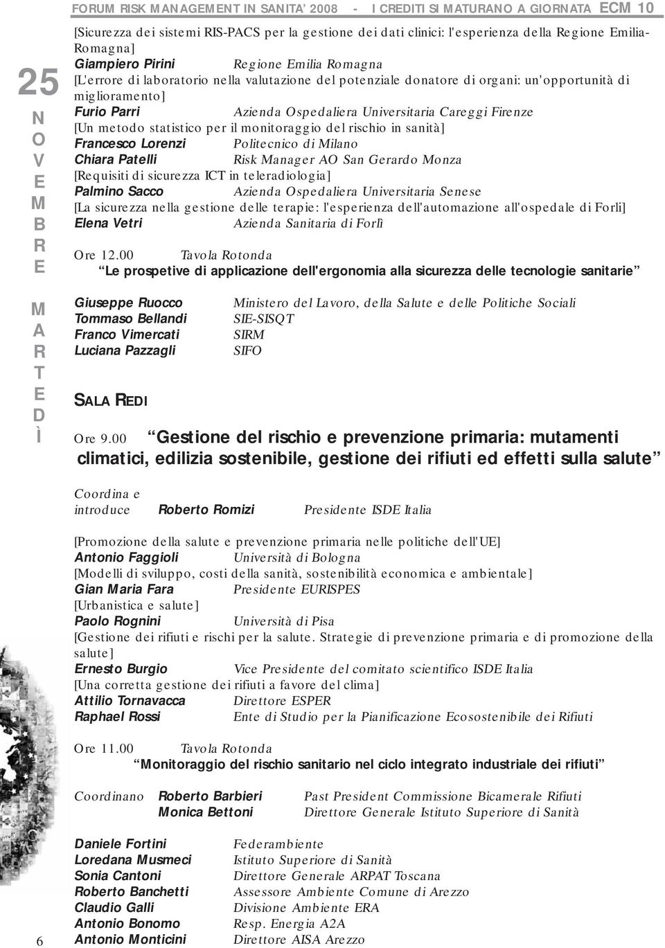 statistico per il monitoraggio del rischio in sanità] Francesco Lorenzi Politecnico di ilano Chiara Patelli isk anager A San Gerardo onza [equisiti di sicurezza ICT in teleradiologia] Palmino Sacco