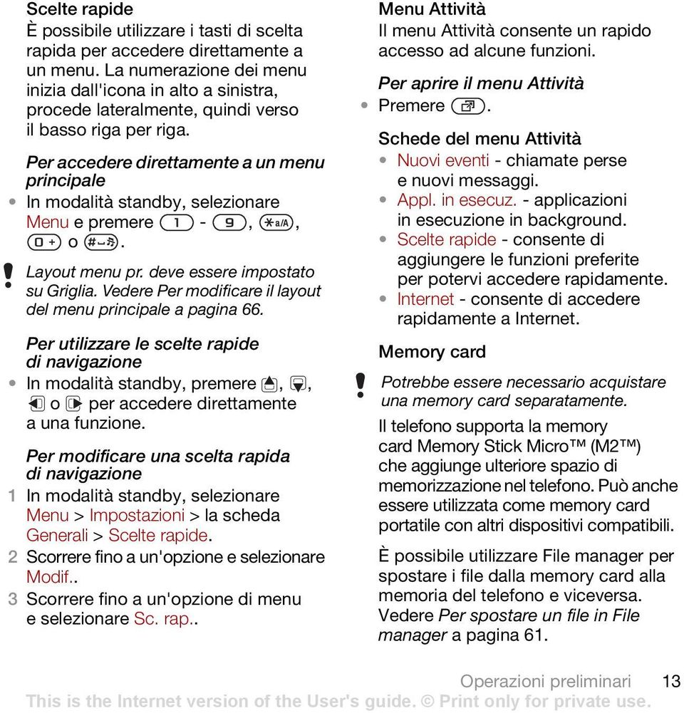 Per accedere direttamente a un menu principale In modalità standby, selezionare Menu e premere -,, o. Layout menu pr. deve essere impostato su Griglia.