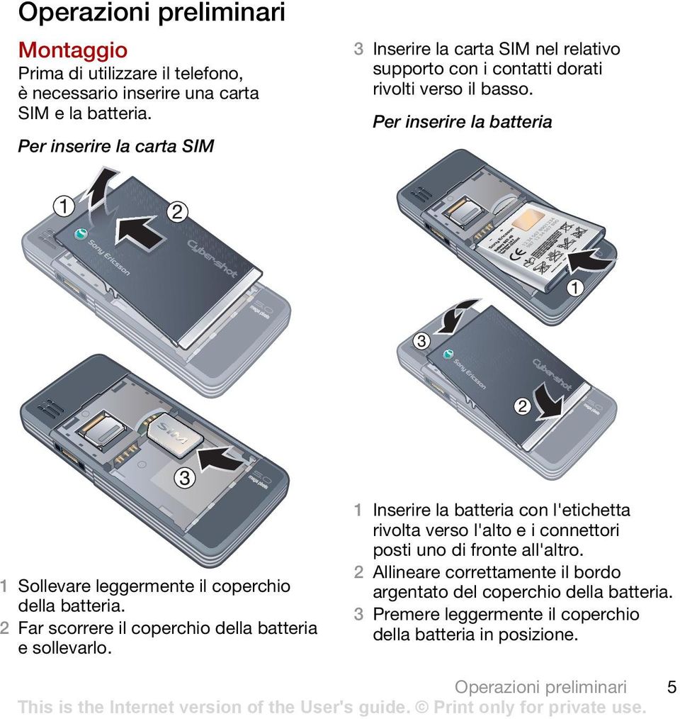 Per inserire la batteria Per inserire la carta SIM 1 Sollevare leggermente il coperchio della batteria. 2 Far scorrere il coperchio della batteria e sollevarlo.