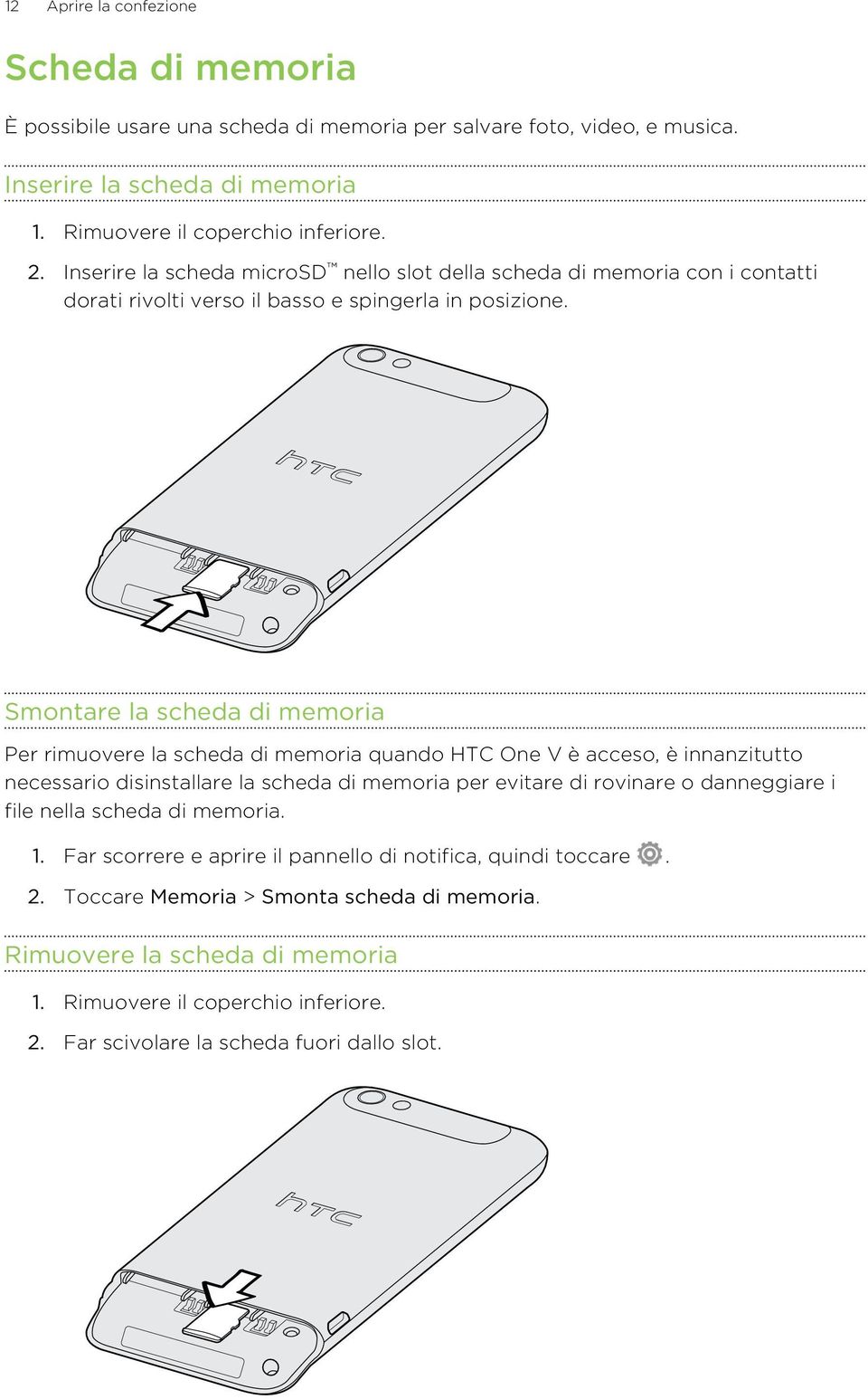 Smontare la scheda di memoria Per rimuovere la scheda di memoria quando HTC One V è acceso, è innanzitutto necessario disinstallare la scheda di memoria per evitare di rovinare o danneggiare