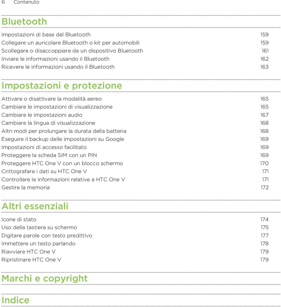 visualizzazione 165 Cambiare le impostazioni audio 167 Cambiare la lingua di visualizzazione 168 Altri modi per prolungare la durata della batteria 168 Eseguire il backup delle impostazioni su Google