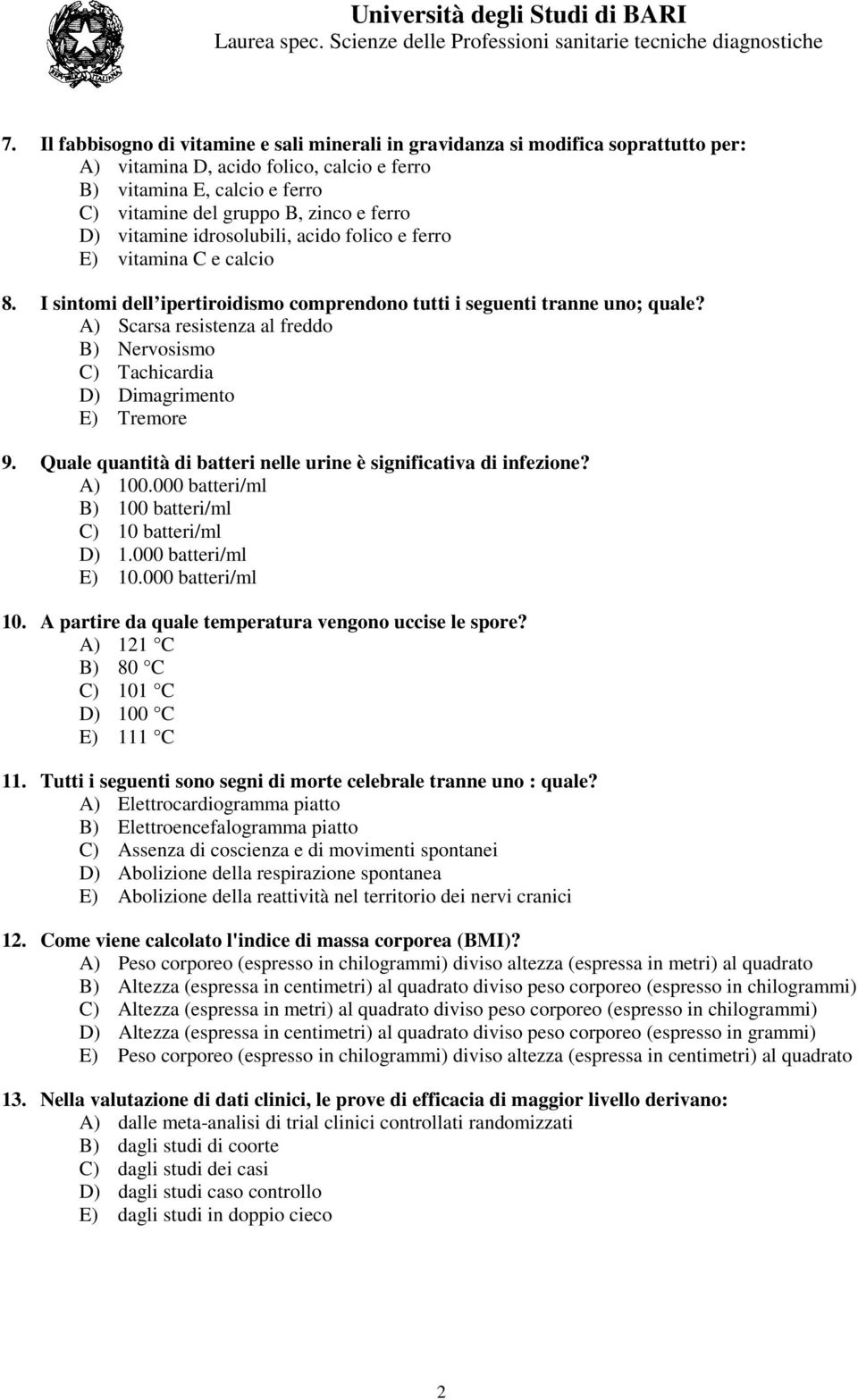 A) Scarsa resistenza al freddo B) Nervosismo C) Tachicardia D) Dimagrimento E) Tremore 9. Quale quantità di batteri nelle urine è significativa di infezione? A) 100.