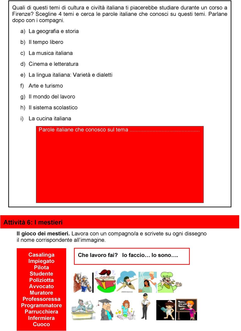 a) La geografia e storia b) Il tempo libero c) La musica italiana d) Cinema e letteratura e) La lingua italiana: Varietà e dialetti f) Arte e turismo g) Il mondo del lavoro h) Il sistema