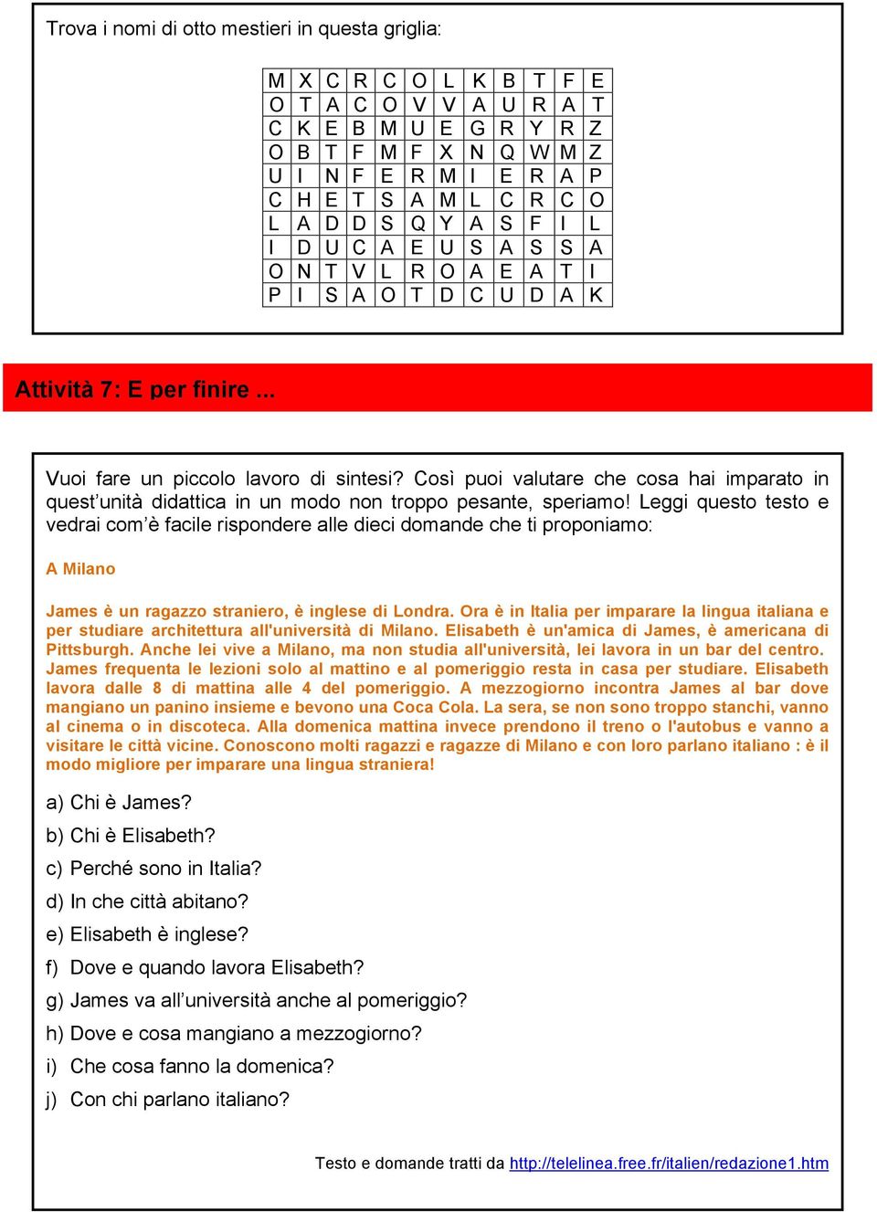 Così puoi valutare che cosa hai imparato in quest unità didattica in un modo non troppo pesante, speriamo!