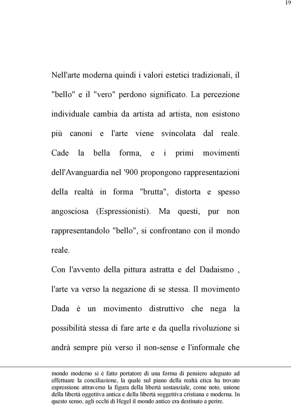 Cade la bella forma, e i primi movimenti dell'avanguardia nel '900 propongono rappresentazioni della realtà in forma "brutta", distorta e spesso angosciosa (Espressionisti).