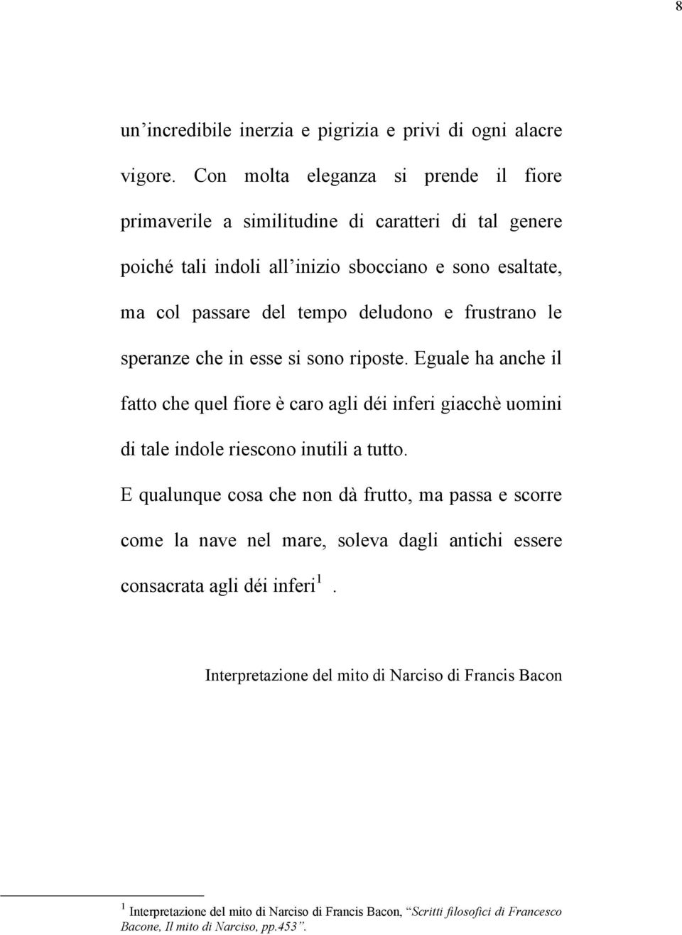 e frustrano le speranze che in esse si sono riposte. Eguale ha anche il fatto che quel fiore è caro agli déi inferi giacchè uomini di tale indole riescono inutili a tutto.