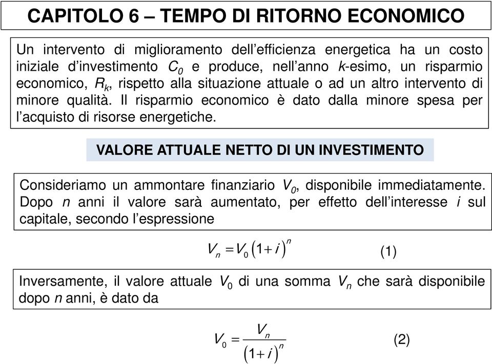 VALORE ATTUALE NETTO DI UN INVESTIMENTO Consideriamo un ammontare finanziario V 0, disponibile immediatamente.