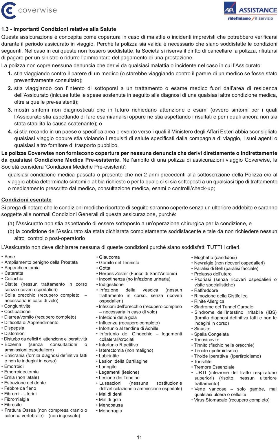 Nel caso in cui queste non fossero soddisfatte, la Società si riserva il diritto di cancellare la polizza, rifiutarsi di paare per un sinistro o ridurre l ammontare del paamento di una prestazione.