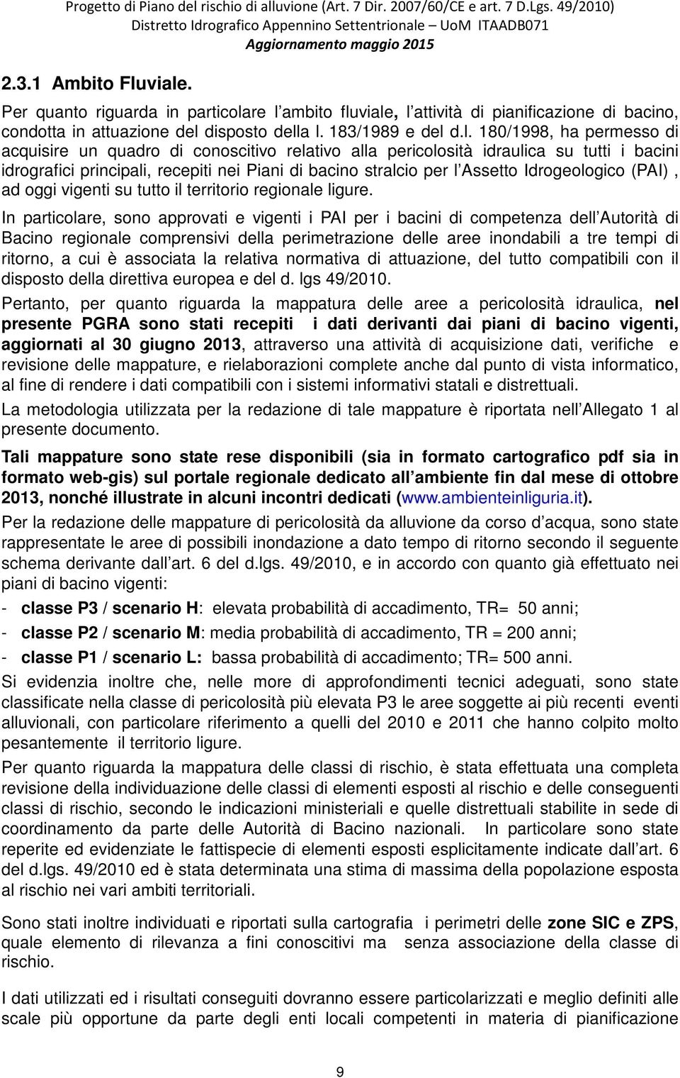 acquisire un quadro di conoscitivo relativo alla pericolosità idraulica su tutti i bacini idrografici principali, recepiti nei Piani di bacino stralcio per l Assetto Idrogeologico (PAI), ad oggi