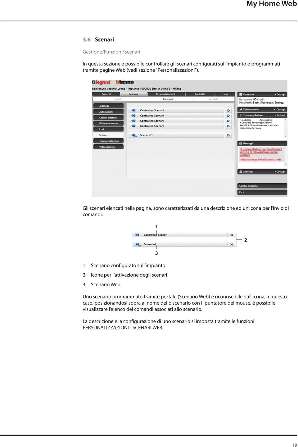 Gli scenari elencati nella pagina, sono caratterizzati da una descrizione ed un Icona per l invio di comandi. 1. Scenario configurato sull impianto 2. Icone per l attivazione degli scenari 3.