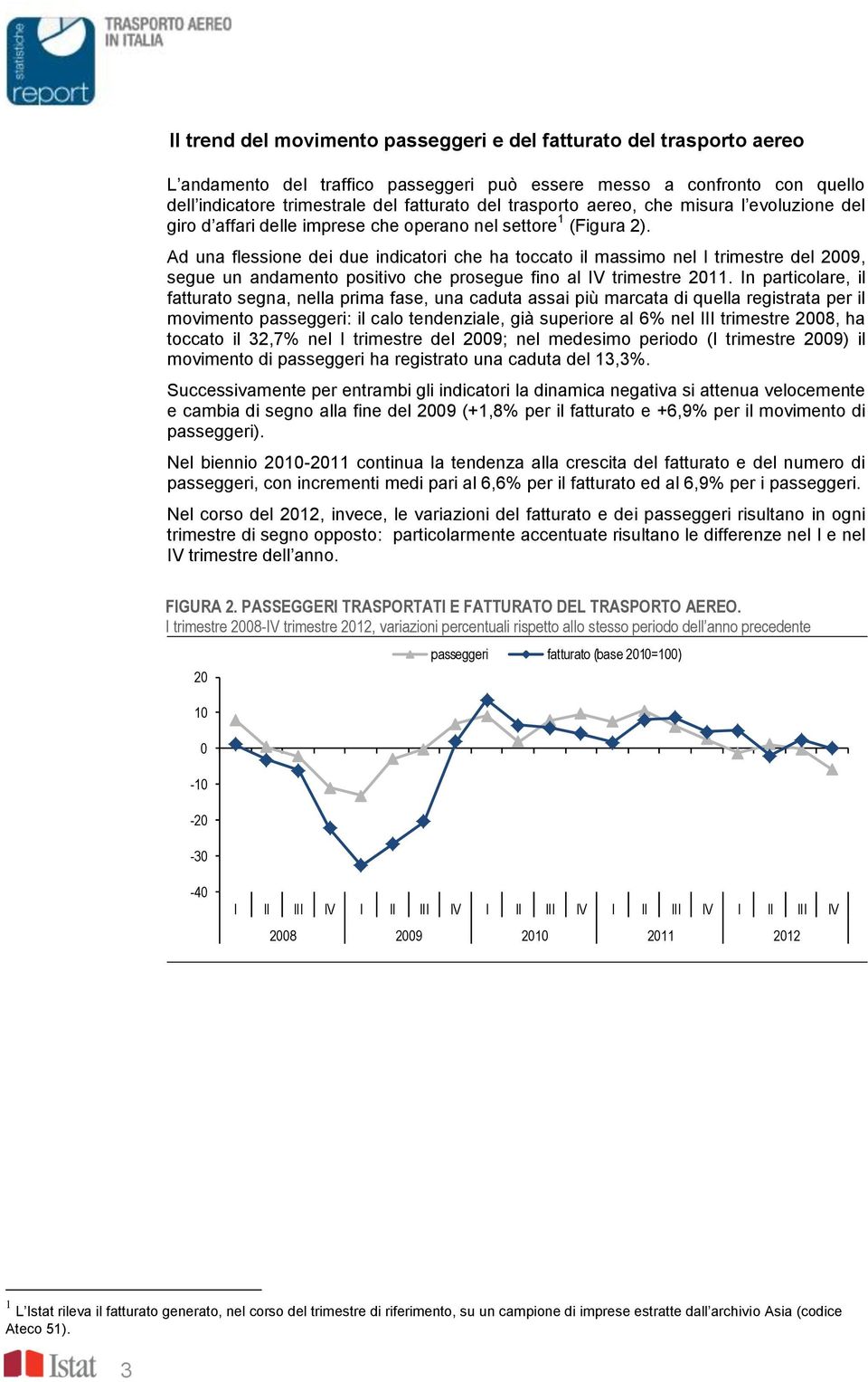 Ad una flessione dei due indicatori che ha toccato il massimo nel I trimestre del 2009, segue un andamento positivo che prosegue fino al IV trimestre 2011.