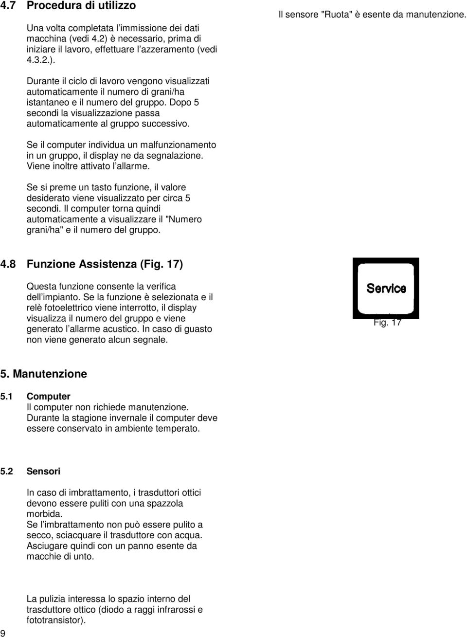 Se il computer individua un malfunzionamento in un gruppo, il display ne da segnalazione. Viene inoltre attivato l allarme.