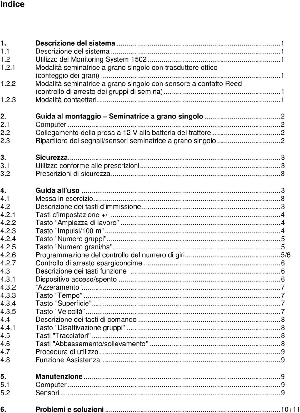 Guida al montaggio Seminatrice a grano singolo...2 2.1 Computer...2 2.2 Collegamento della presa a 12 V alla batteria del trattore...2 2.3 Ripartitore dei segnali/sensori seminatrice a grano singolo.