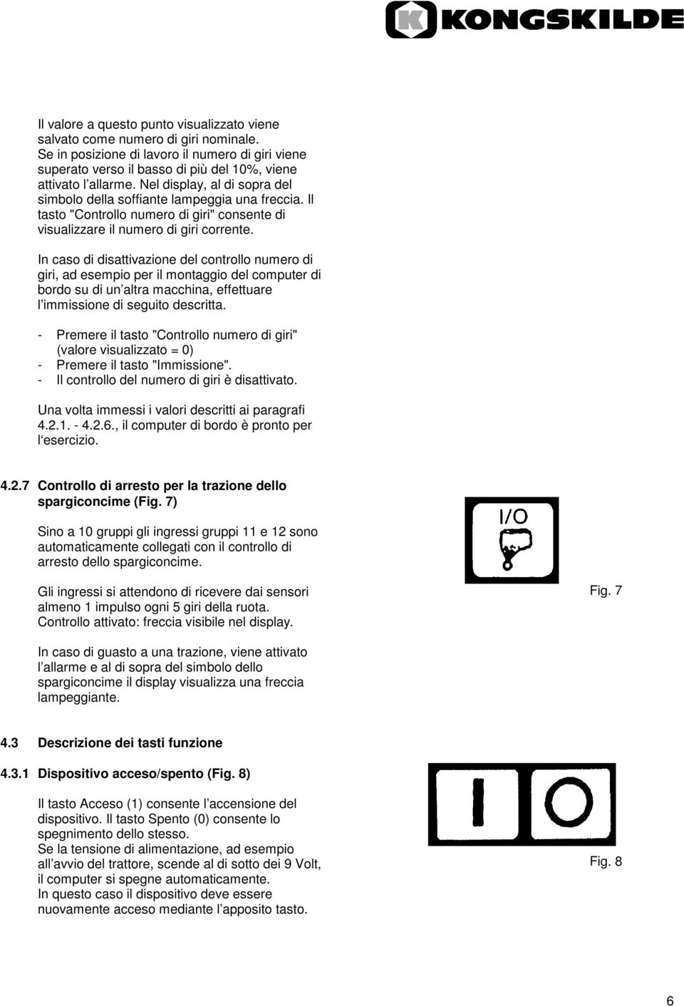 In caso di disattivazione del controllo numero di giri, ad esempio per il montaggio del computer di bordo su di un altra macchina, effettuare l immissione di seguito descritta.