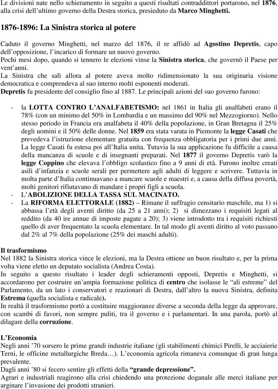 Pochi mesi dopo, quando si tennero le elezioni vinse la Sinistra storica, che governò il Paese per vent anni.