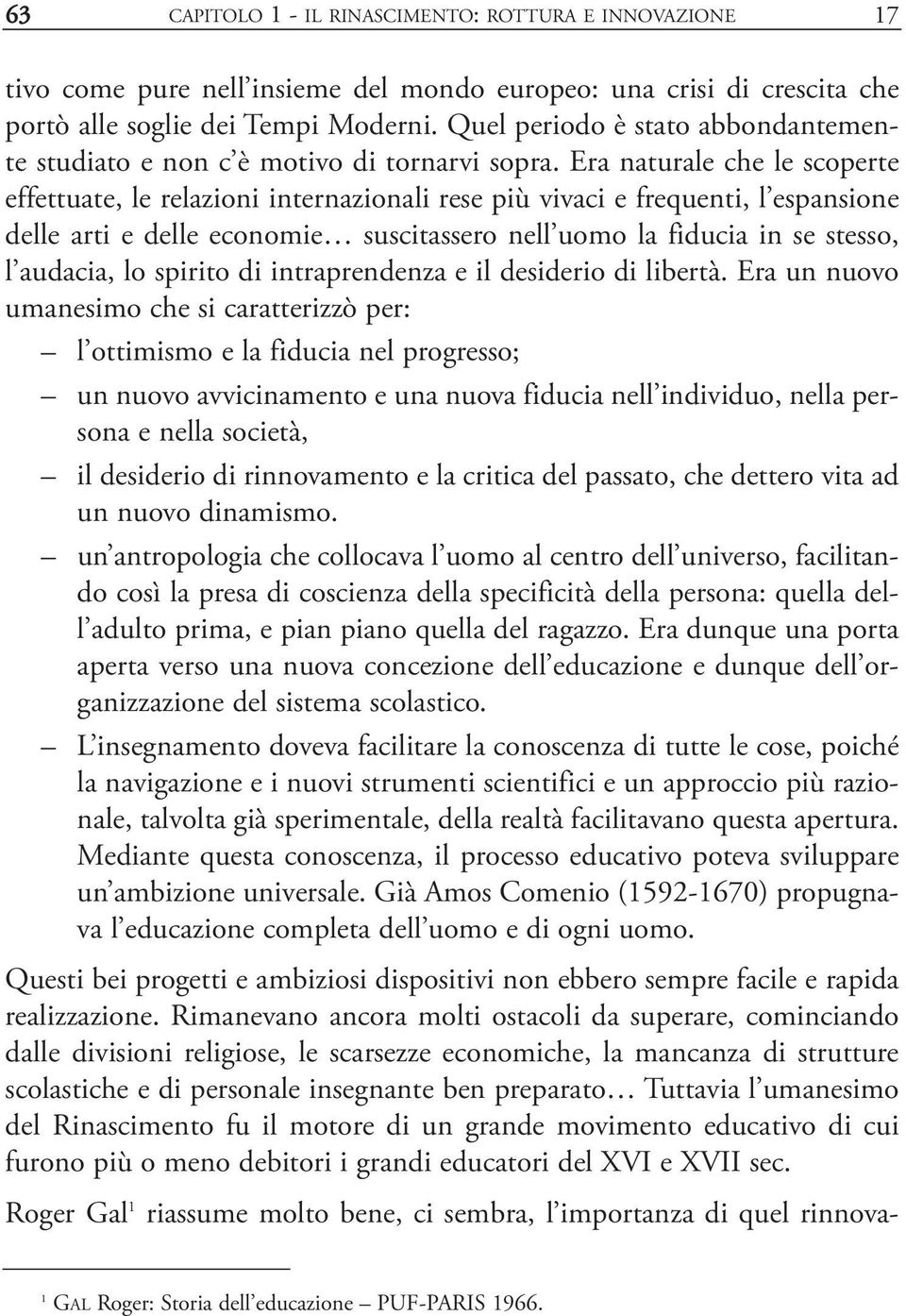 Era naturale che le scoperte effettuate, le relazioni internazionali rese più vivaci e frequenti, l espansione delle arti e delle economie suscitassero nell uomo la fiducia in se stesso, l audacia,