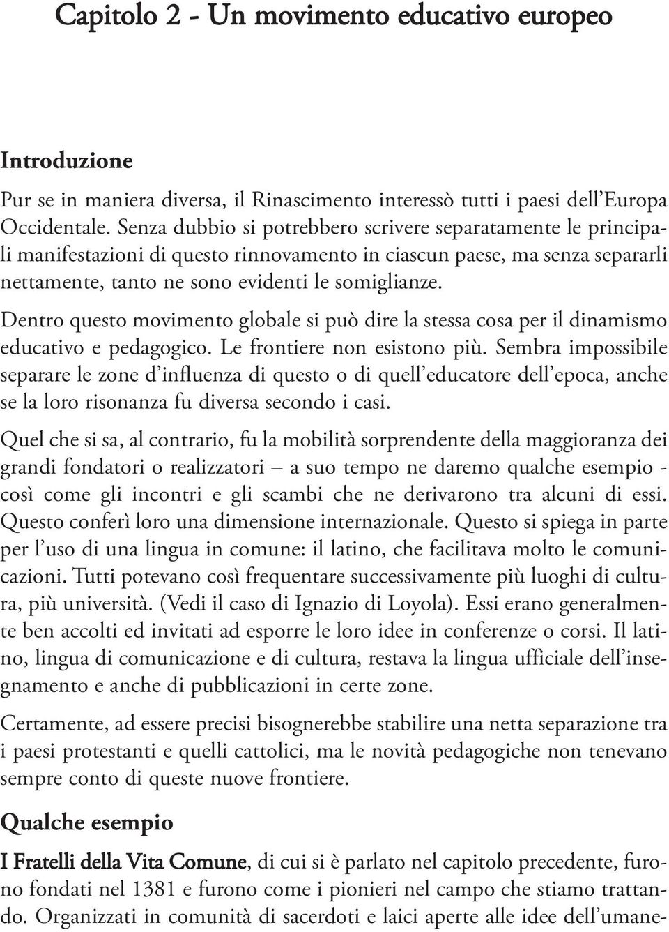 Dentro questo movimento globale si può dire la stessa cosa per il dinamismo educativo e pedagogico. Le frontiere non esistono più.