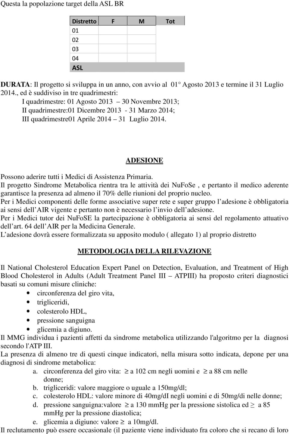 ADESIONE Possono aderire tutti i Medici di Assistenza Primaria.