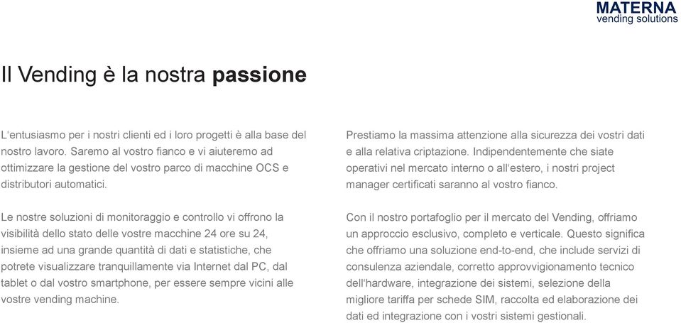 Prestiamo la massima attenzione alla sicurezza dei vostri dati e alla relativa criptazione.