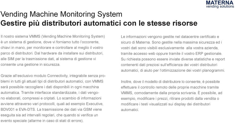 Dal hardware da installare sui distributori, alle SIM per la trasmissione dati, al sistema di gestione vi consente una gestione in sicurezza.