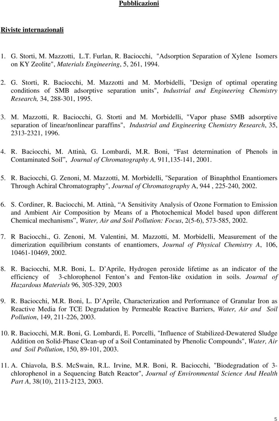 Baciocchi, G. Storti and M. Morbidelli, "Vapor phase SMB adsorptive separation of linear/nonlinear paraffins", Industrial and Engineering Chemistry Research, 35, 2313-2321, 1996. 4. R. Baciocchi, M.