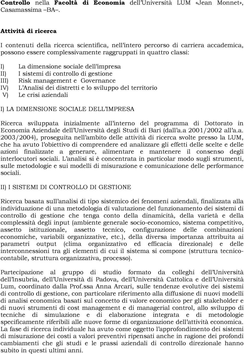 impresa II) I sistemi di controllo di gestione III) Risk management e Governance IV) L Analisi dei distretti e lo sviluppo del territorio V) Le crisi aziendali I) LA DIMENSIONE SOCIALE DELL IMPRESA